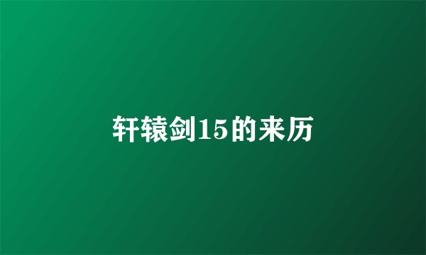 轩辕剑15的来历