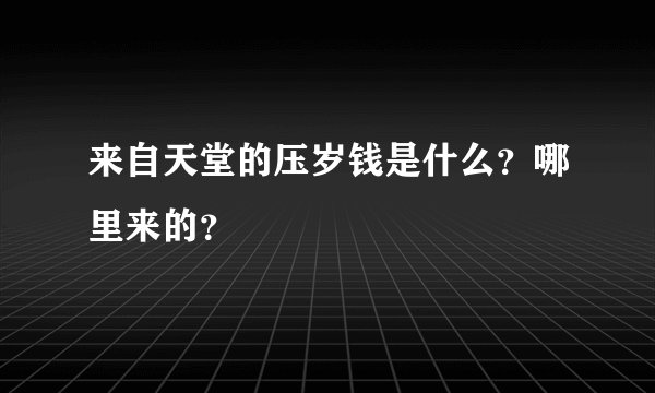 来自天堂的压岁钱是什么？哪里来的？
