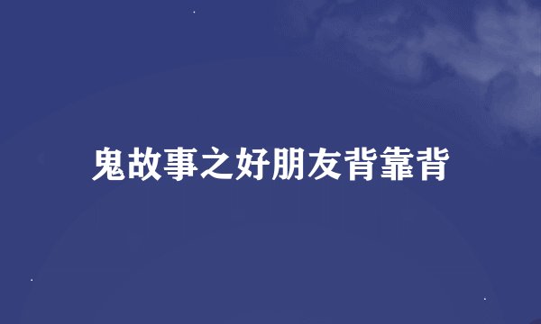 鬼故事之好朋友背靠背