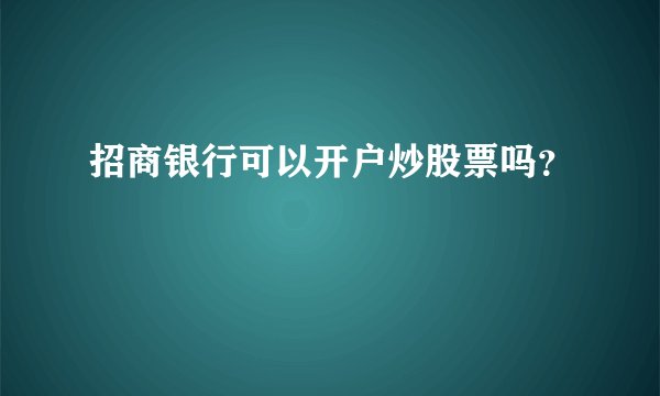 招商银行可以开户炒股票吗？
