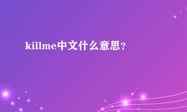 killme中文什么意思?