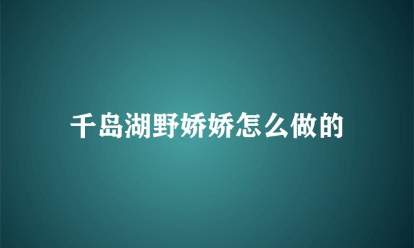 千岛湖野娇娇怎么做的