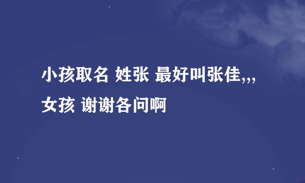 小孩取名 姓张 最好叫张佳,,,女孩 谢谢各问啊