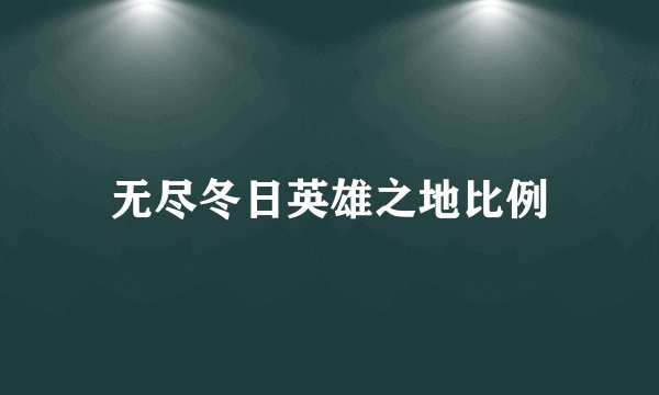 无尽冬日英雄之地比例