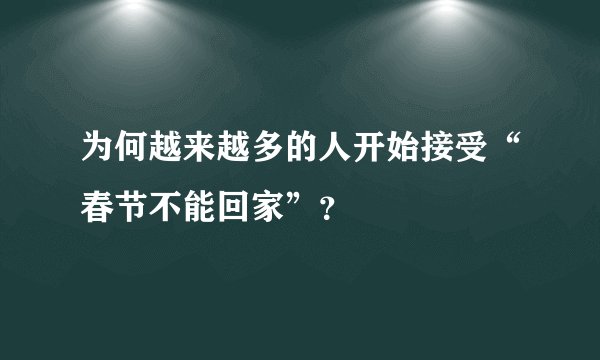 为何越来越多的人开始接受“春节不能回家”？