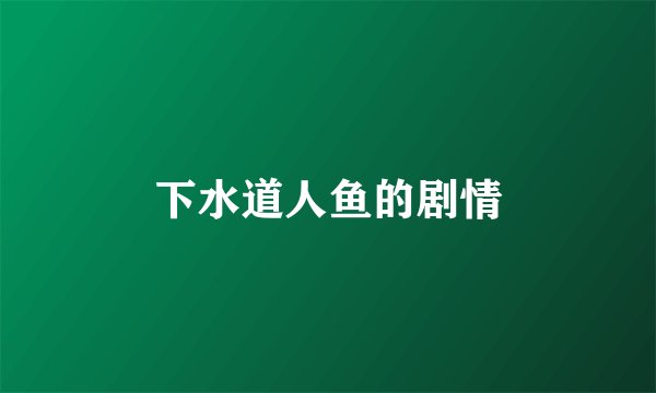 下水道人鱼的剧情