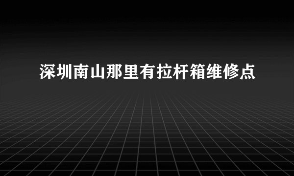 深圳南山那里有拉杆箱维修点