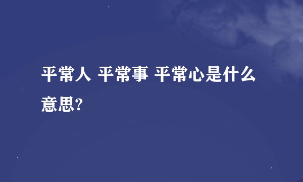 平常人 平常事 平常心是什么意思?