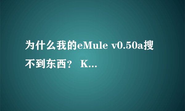 为什么我的eMule v0.50a搜不到东西？ Kad总显示正在连接中_