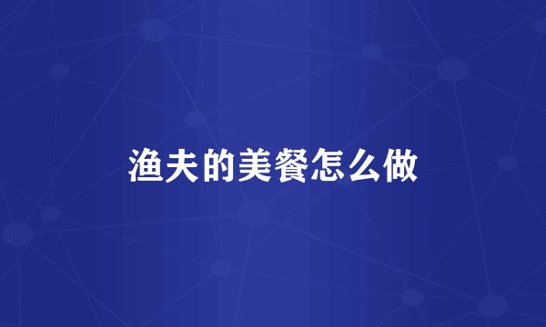渔夫的美餐怎么做