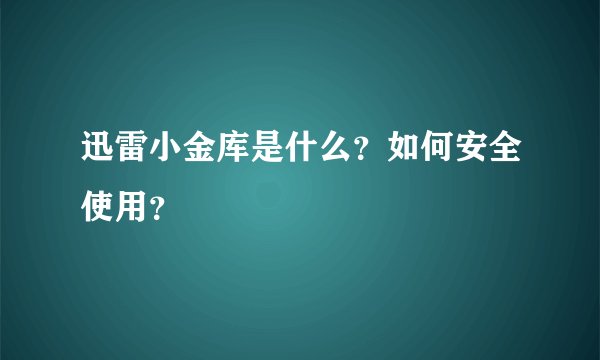 迅雷小金库是什么？如何安全使用？