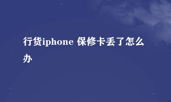 行货iphone 保修卡丢了怎么办