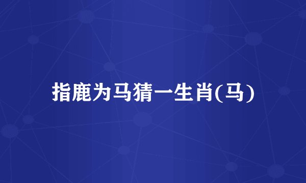 指鹿为马猜一生肖(马)