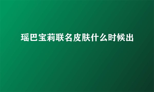 瑶巴宝莉联名皮肤什么时候出
