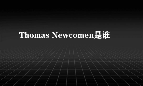 Thomas Newcomen是谁