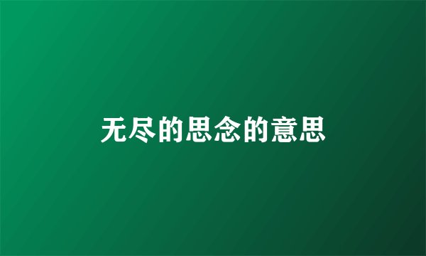 无尽的思念的意思