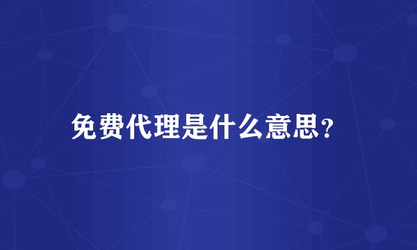 免费代理是什么意思？