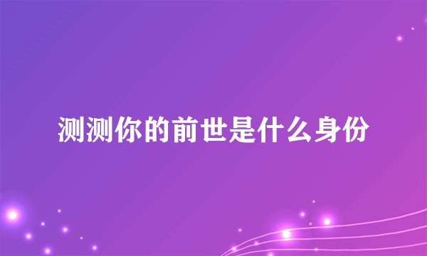 测测你的前世是什么身份