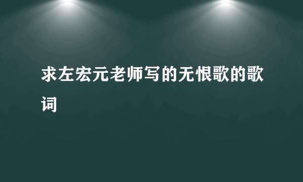 求左宏元老师写的无恨歌的歌词