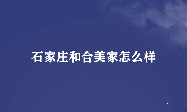 石家庄和合美家怎么样