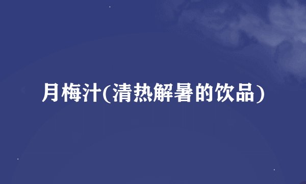 月梅汁(清热解暑的饮品)