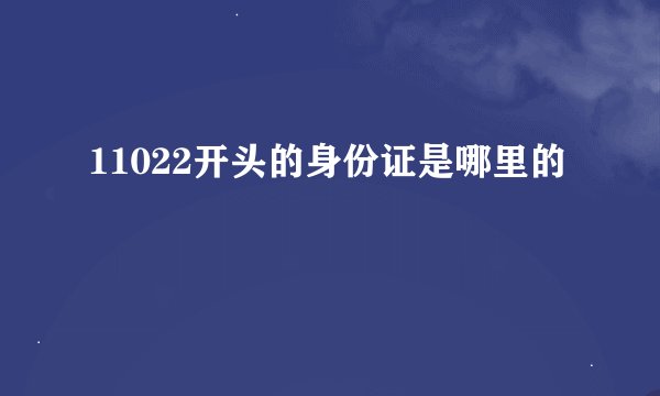 11022开头的身份证是哪里的