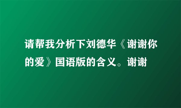 请帮我分析下刘德华《谢谢你的爱》国语版的含义。谢谢