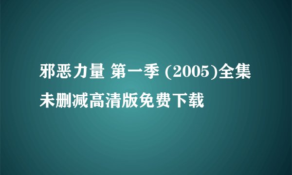 邪恶力量 第一季 (2005)全集未删减高清版免费下载