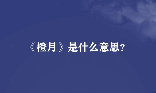 《橙月》是什么意思？