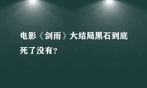 电影《剑雨》大结局黑石到底死了没有？
