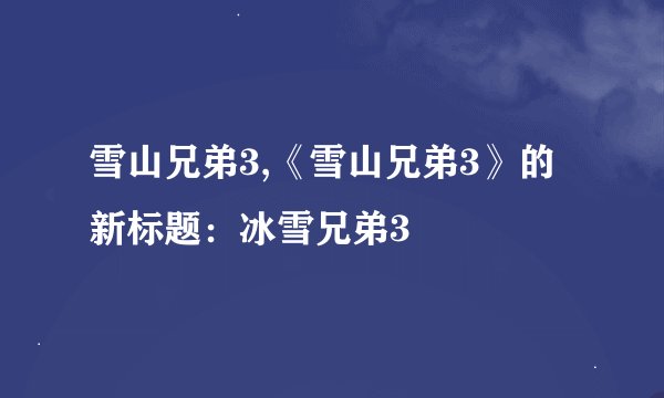 雪山兄弟3,《雪山兄弟3》的新标题：冰雪兄弟3