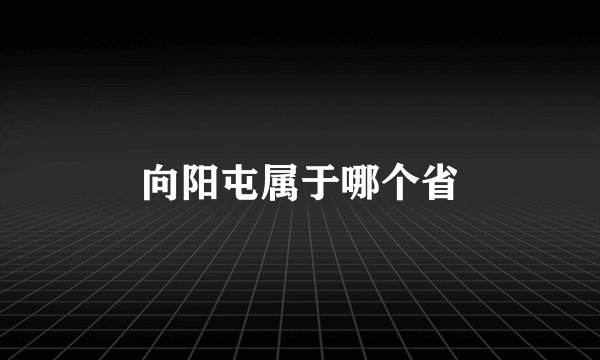 向阳屯属于哪个省