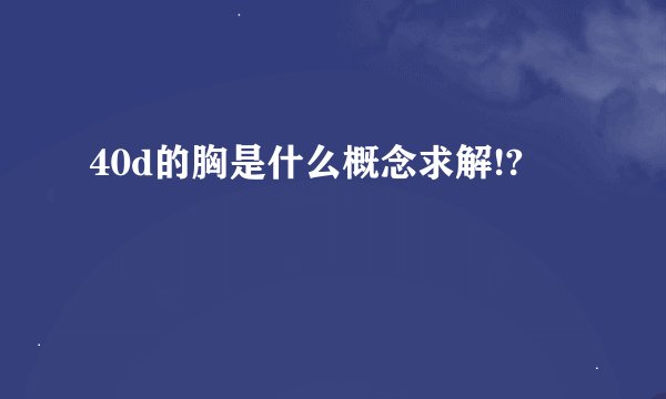 40d的胸是什么概念求解!?