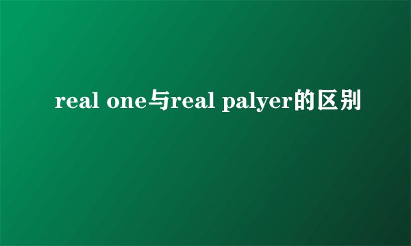 real one与real palyer的区别