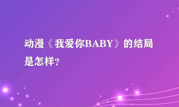 动漫《我爱你BABY》的结局是怎样？