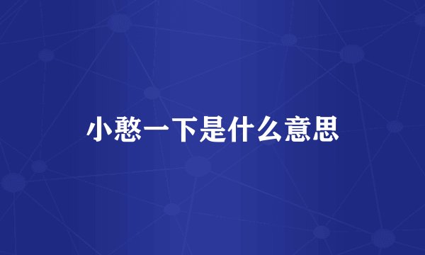 小憨一下是什么意思