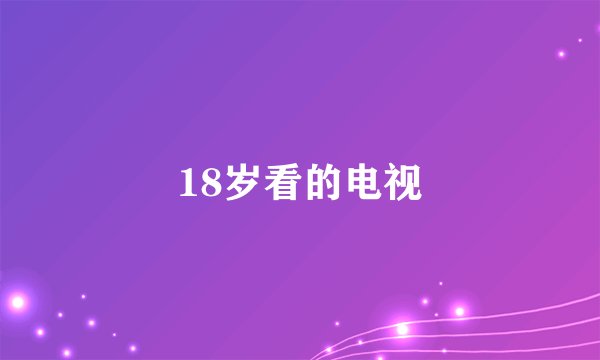 18岁看的电视