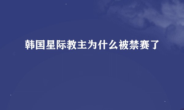 韩国星际教主为什么被禁赛了