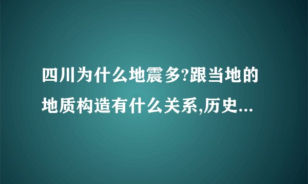 四川为什么地震多?跟当地的地质构造有什么关系,历史上最严重的是哪次?