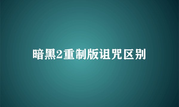 暗黑2重制版诅咒区别