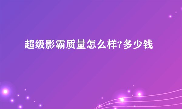 超级影霸质量怎么样?多少钱