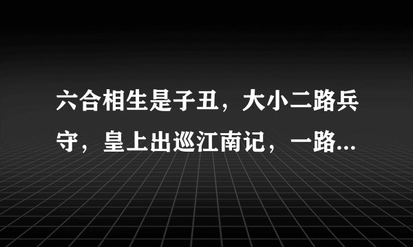 六合相生是子丑，大小二路兵守，皇上出巡江南记，一路风光醉人意。猜是什么生肖