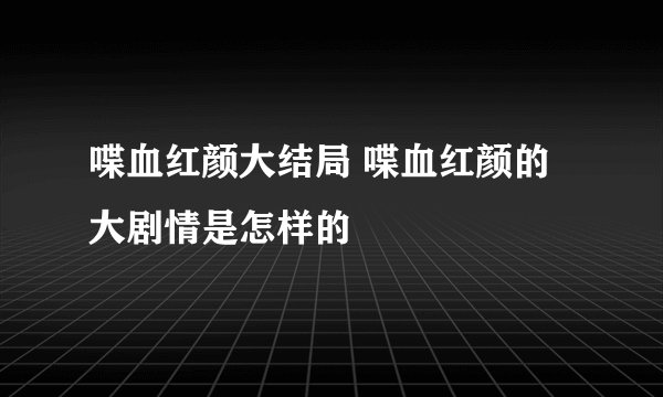 喋血红颜大结局 喋血红颜的大剧情是怎样的