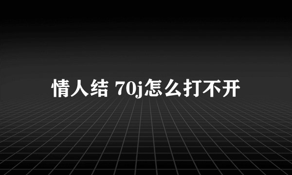情人结 70j怎么打不开