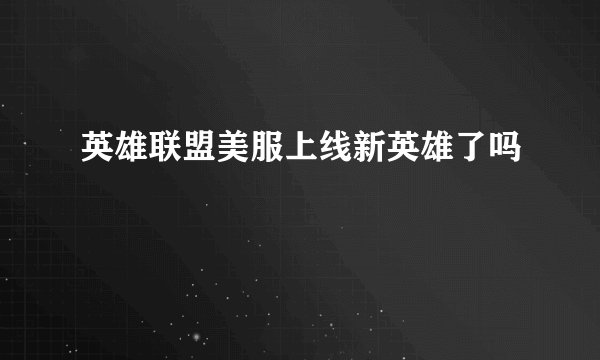 英雄联盟美服上线新英雄了吗