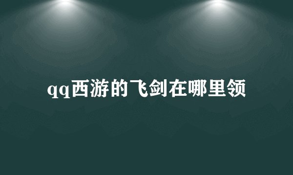 qq西游的飞剑在哪里领