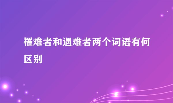 罹难者和遇难者两个词语有何区别