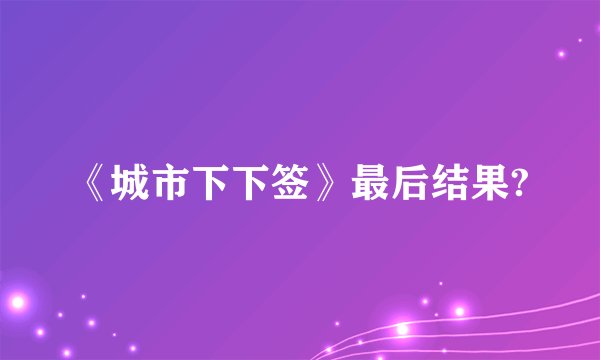 《城市下下签》最后结果?