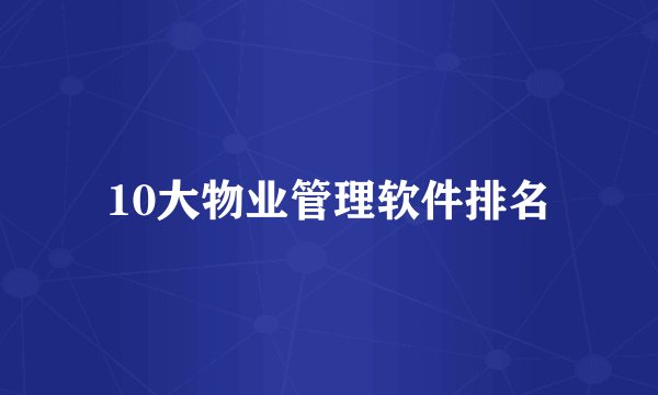 10大物业管理软件排名