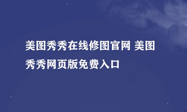 美图秀秀在线修图官网 美图秀秀网页版免费入口